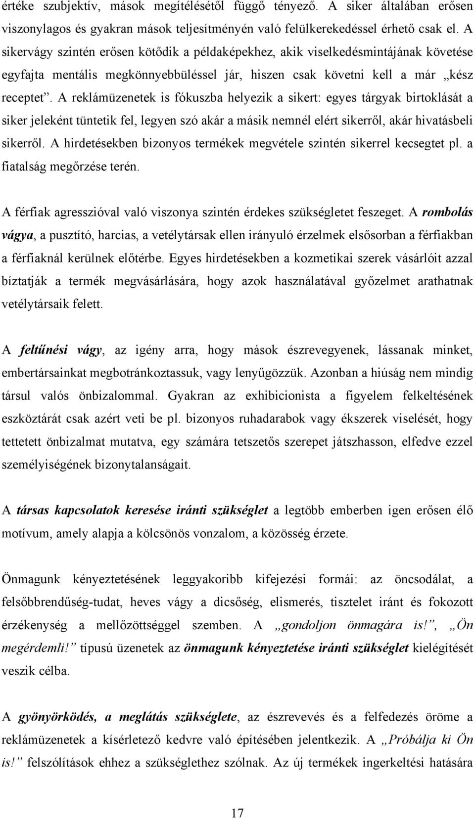 A reklámüzenetek is fókuszba helyezik a sikert: egyes tárgyak birtoklását a siker jeleként tüntetik fel, legyen szó akár a másik nemnél elért sikerről, akár hivatásbeli sikerről.