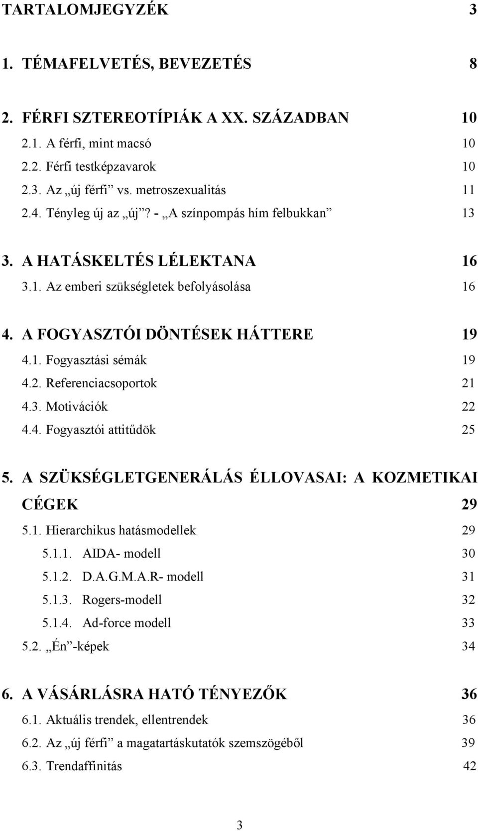 Referenciacsoportok 21 4.3. Motivációk 22 4.4. Fogyasztói attitűdök 25 5. A SZÜKSÉGLETGENERÁLÁS ÉLLOVASAI: A KOZMETIKAI CÉGEK 29 5.1. Hierarchikus hatásmodellek 29 5.1.1. AIDA- modell 30 5.1.2. D.A.G.M.A.R- modell 31 5.