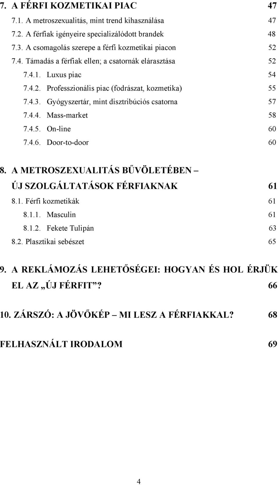 Gyógyszertár, mint disztribúciós csatorna 57 7.4.4. Mass-market 58 7.4.5. On-line 60 7.4.6. Door-to-door 60 8. A METROSZEXUALITÁS BŰVÖLETÉBEN ÚJ SZOLGÁLTATÁSOK FÉRFIAKNAK 61 