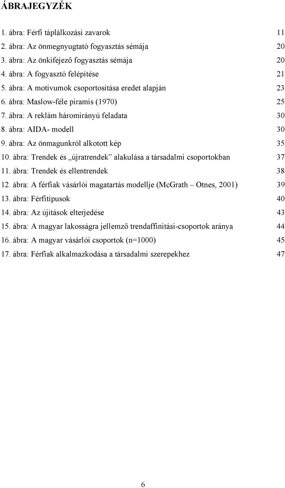 ábra: Trendek és újratrendek alakulása a társadalmi csoportokban 37 11. ábra: Trendek és ellentrendek 38 12. ábra: A férfiak vásárlói magatartás modellje (McGrath Otnes, 2001) 39 13.