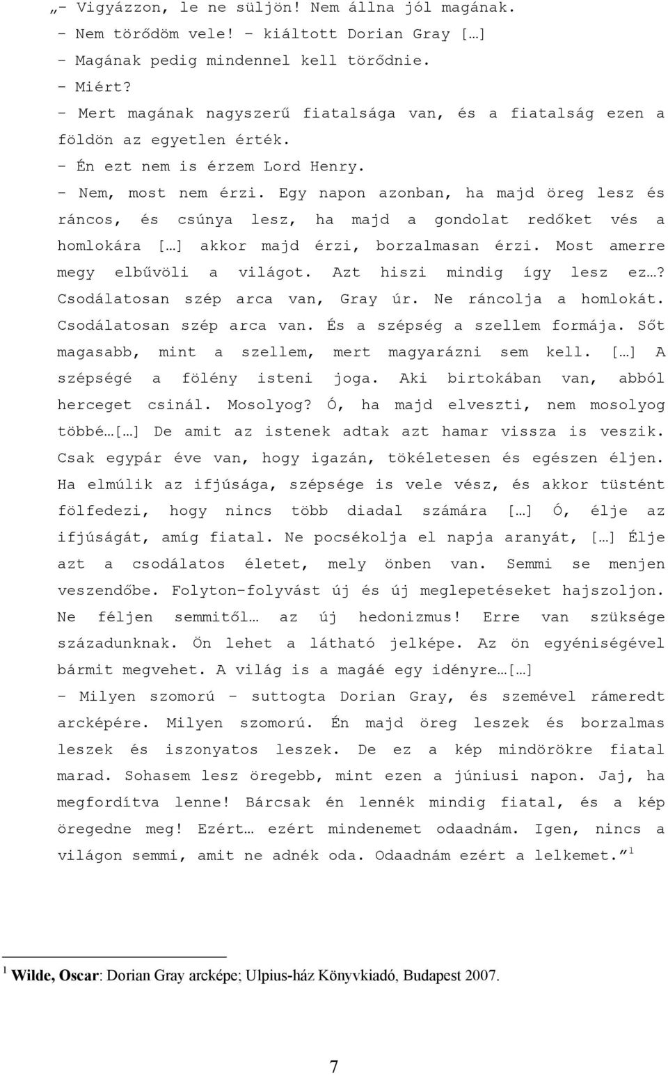 Egy napon azonban, ha majd öreg lesz és ráncos, és csúnya lesz, ha majd a gondolat redőket vés a homlokára [ ] akkor majd érzi, borzalmasan érzi. Most amerre megy elbűvöli a világot.