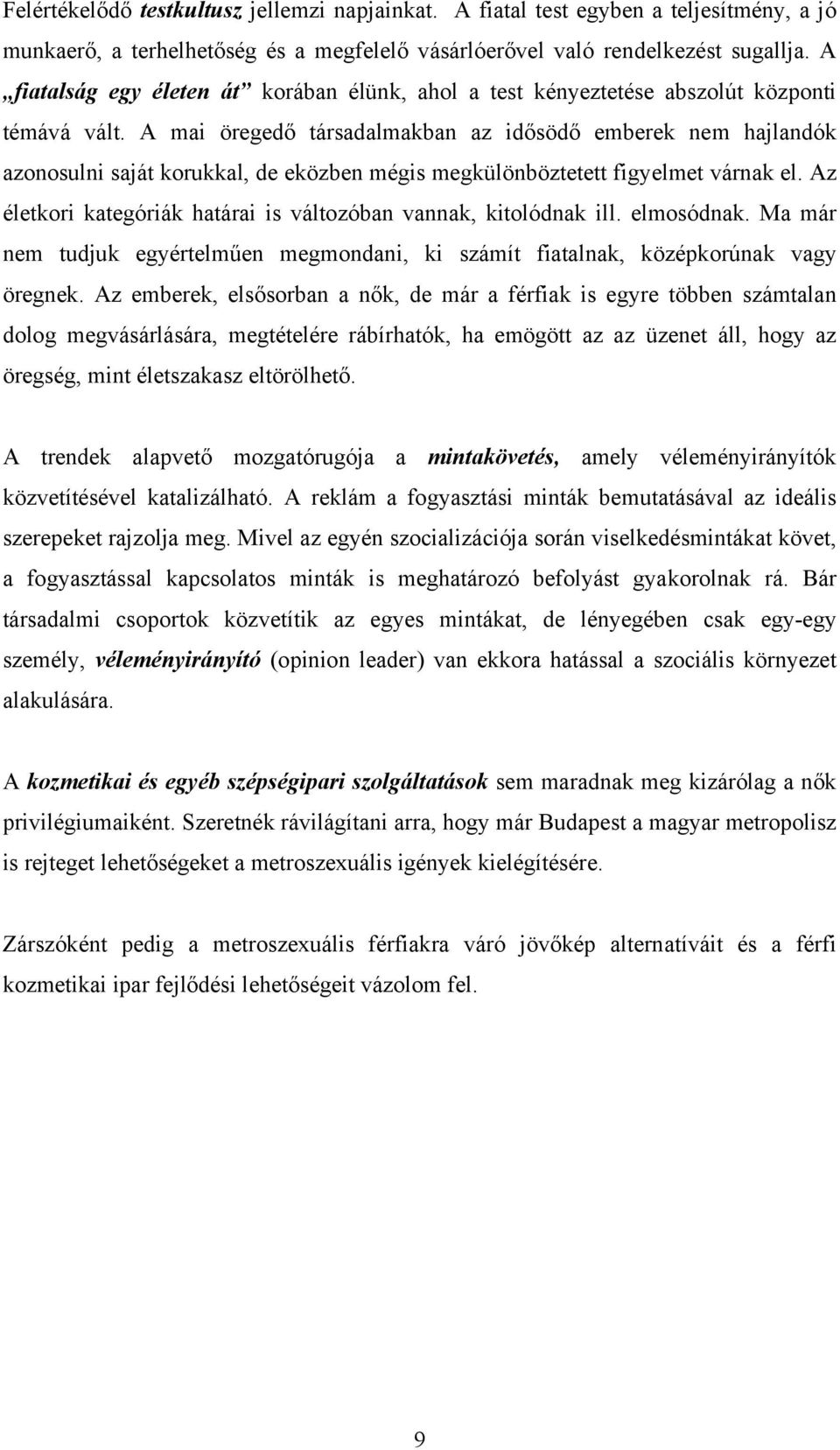 A mai öregedő társadalmakban az idősödő emberek nem hajlandók azonosulni saját korukkal, de eközben mégis megkülönböztetett figyelmet várnak el.