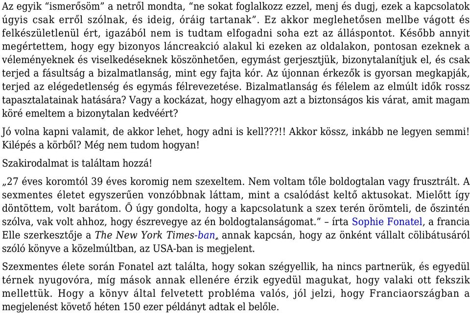 Később annyit megértettem, hogy egy bizonyos láncreakció alakul ki ezeken az oldalakon, pontosan ezeknek a véleményeknek és viselkedéseknek köszönhetően, egymást gerjesztjük, bizonytalanítjuk el, és