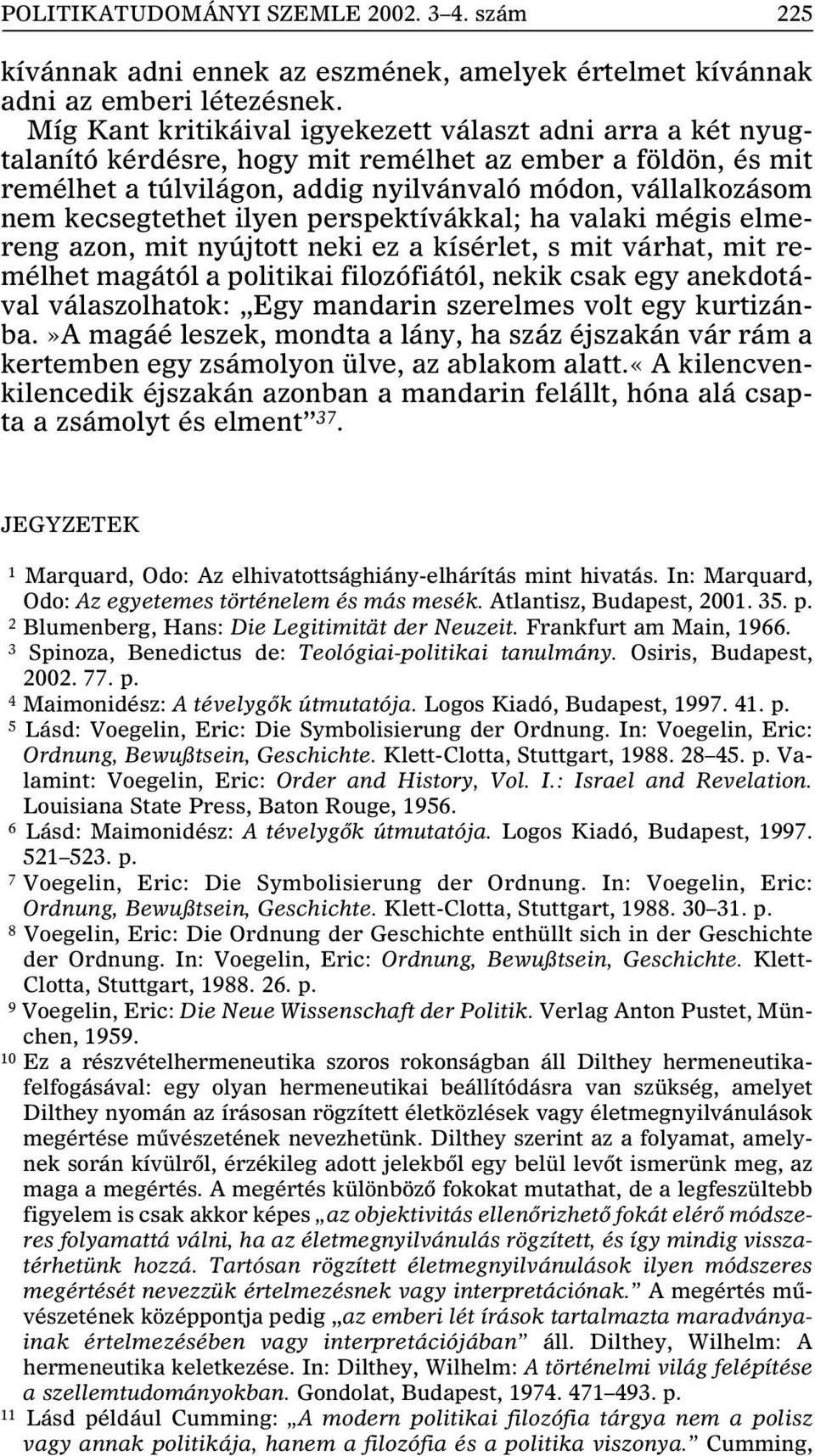 kecsegtethet ilyen perspektívákkal; ha valaki mégis elmereng azon, mit nyújtott neki ez a kísérlet, s mit várhat, mit remélhet magától a politikai filozófiától, nekik csak egy anekdotával