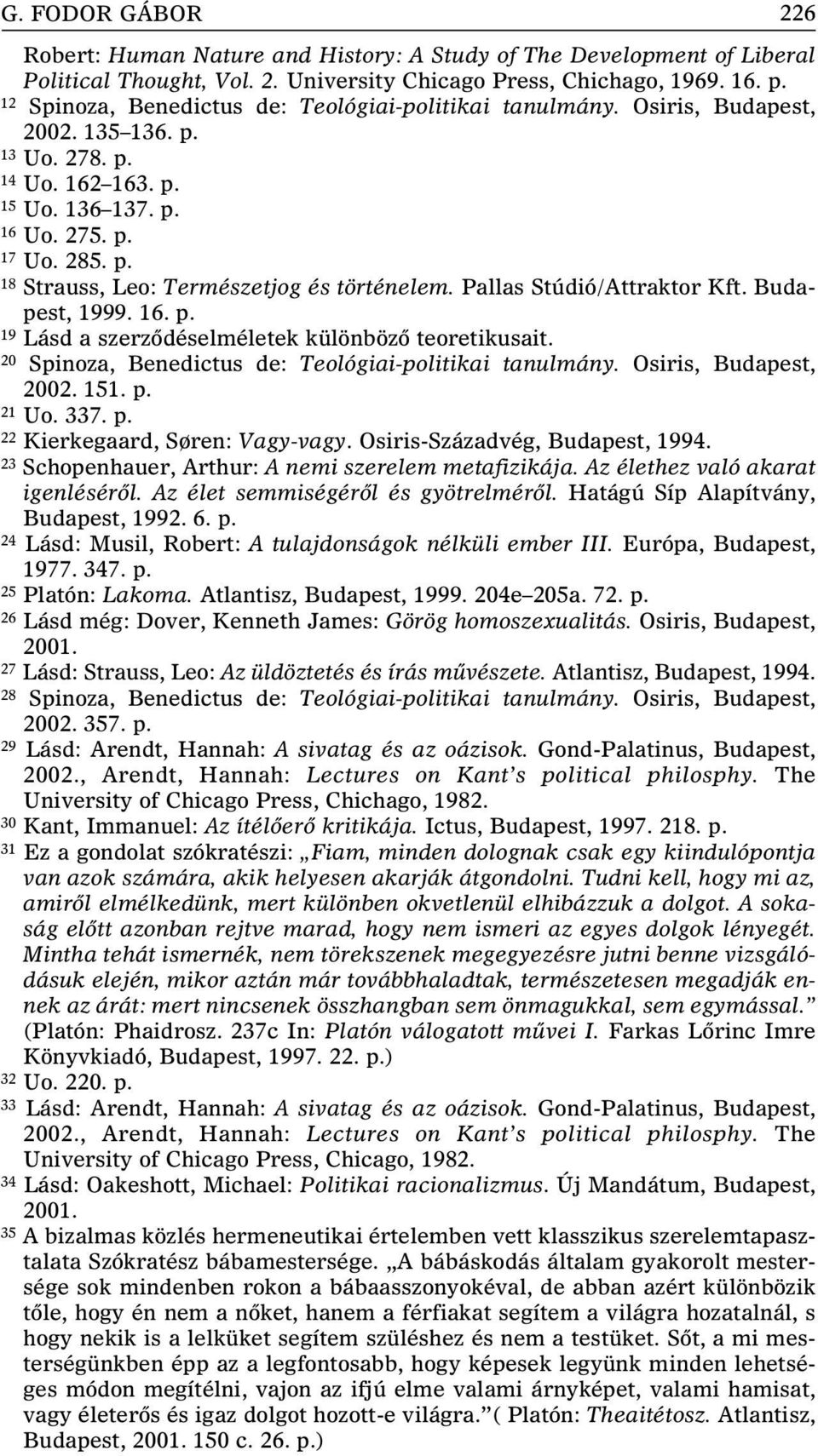 Pallas Stúdió/Attraktor Kft. Budapest, 1999. 16. p. 19 Lásd a szerzõdéselméletek különbözõ teoretikusait. 20 Spinoza, Benedictus de: Teológiai-politikai tanulmány. Osiris, Budapest, 2002. 151. p. 21 Uo.