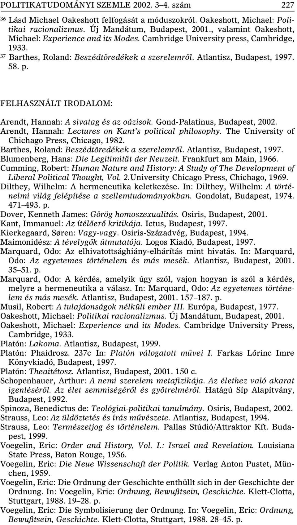 Gond-Palatinus, Budapest, 2002. Arendt, Hannah: Lectures on Kant s political philosophy. The University of Chichago Press, Chicago, 1982. Barthes, Roland: Beszédtöredékek a szerelemrõl.