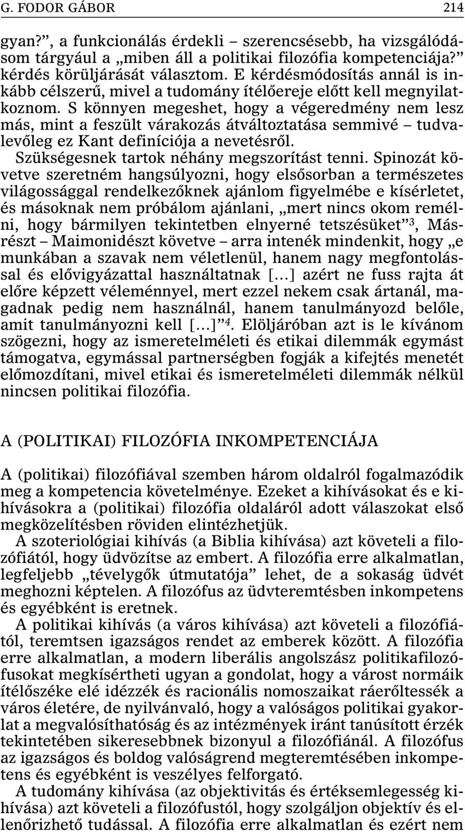 S könnyen megeshet, hogy a végeredmény nem lesz más, mint a feszült várakozás átváltoztatása semmivé tudvalevõleg ez Kant definíciója a nevetésrõl. Szükségesnek tartok néhány megszorítást tenni.