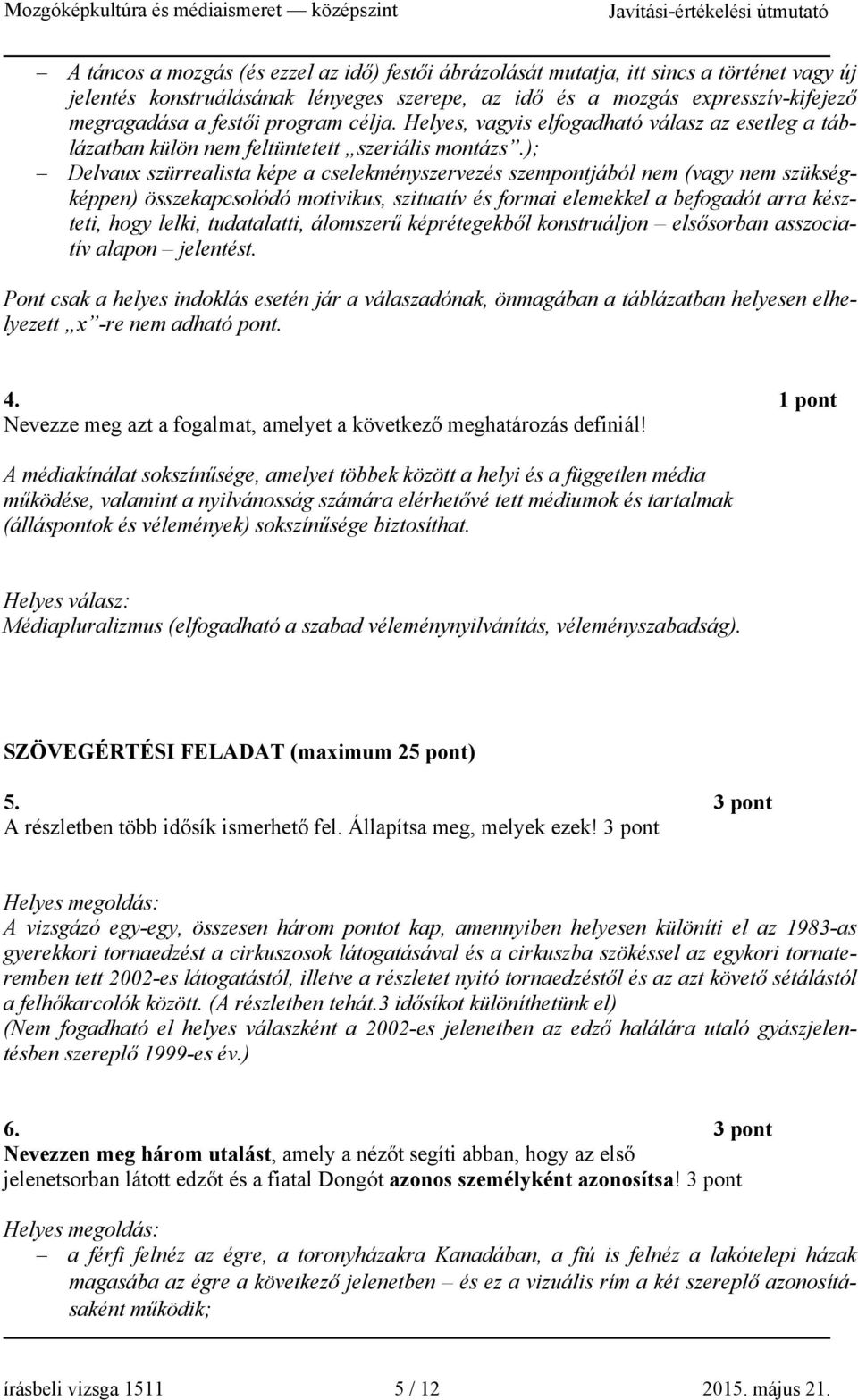 ); Delvaux szürrealista képe a cselekményszervezés szempontjából nem (vagy nem szükségképpen) összekapcsolódó motivikus, szituatív és formai elemekkel a befogadót arra készteti, hogy lelki,