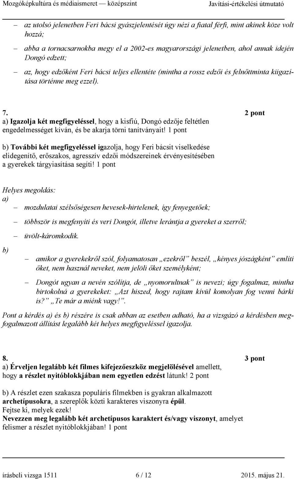 2 pont a) Igazolja két megfigyeléssel, hogy a kisfiú, Dongó edzője feltétlen engedelmességet kíván, és be akarja törni tanítványait!