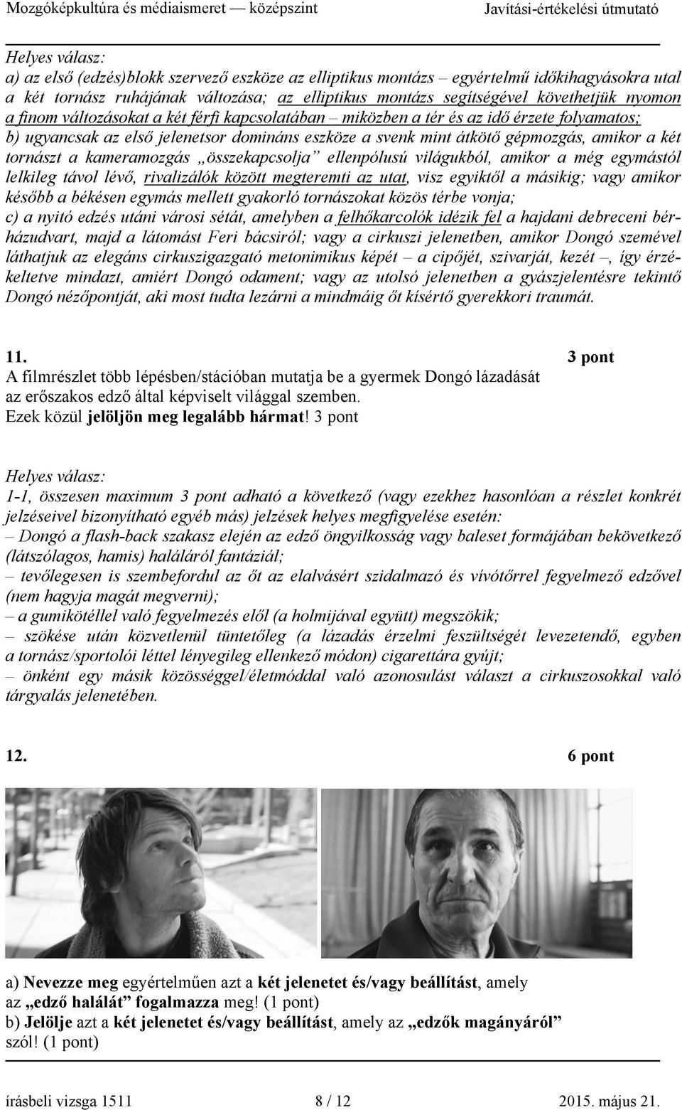 összekapcsolja ellenpólusú világukból, amikor a még egymástól lelkileg távol lévő, rivalizálók között megteremti az utat, visz egyiktől a másikig; vagy amikor később a békésen egymás mellett gyakorló