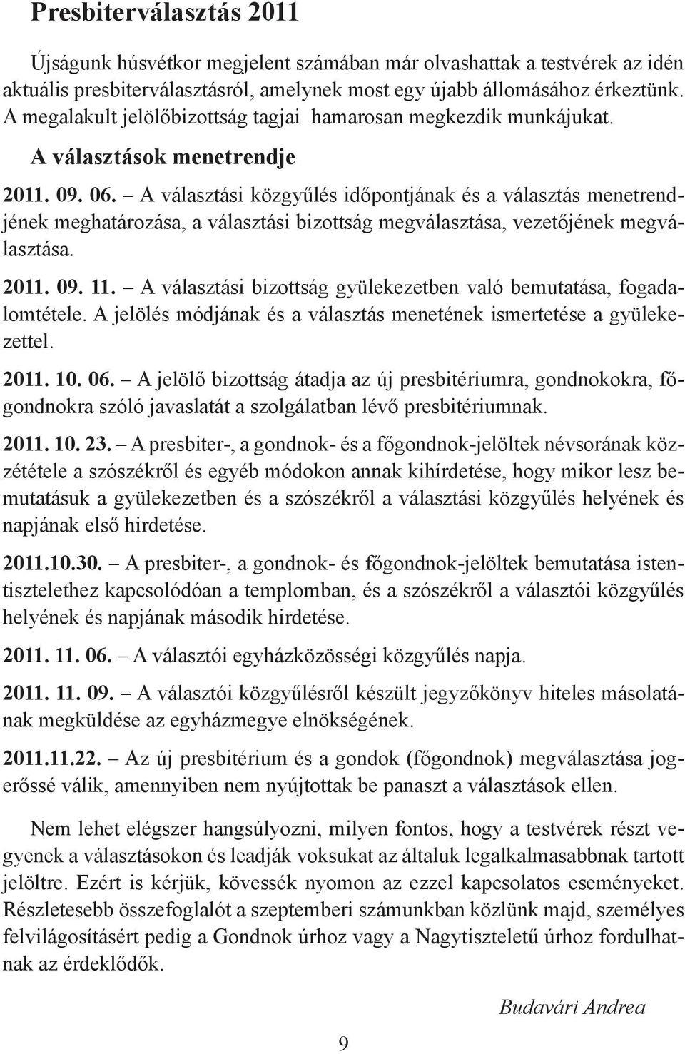 A választási közgyűlés időpontjának és a választás menetrendjének meghatározása, a választási bizottság megválasztása, vezetőjének megválasztása. 2011. 09. 11.