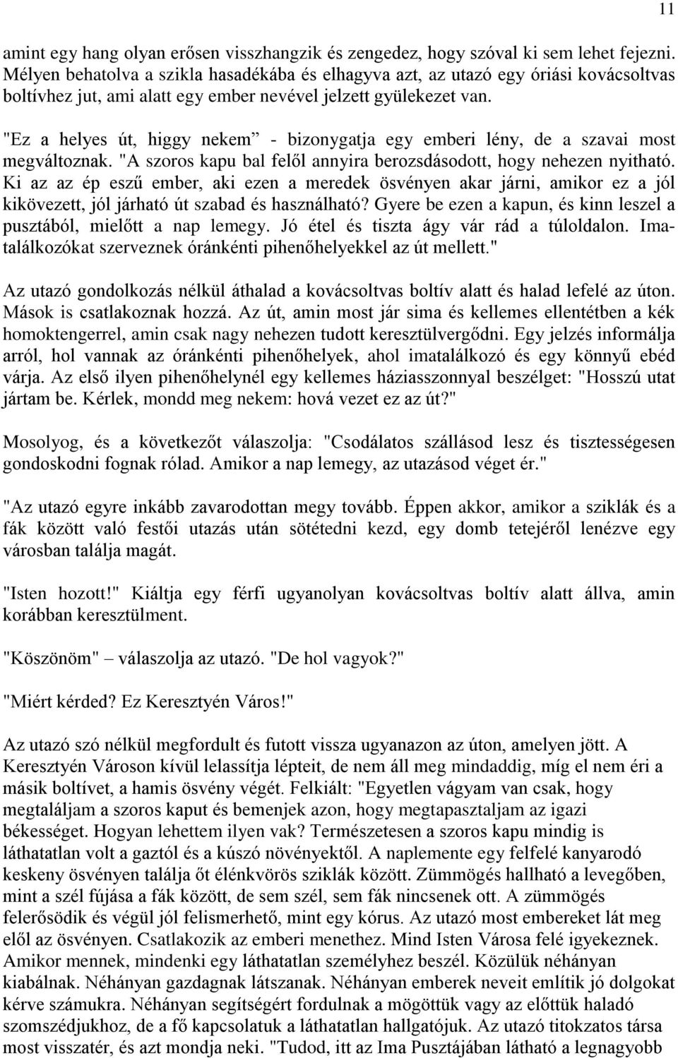 "Ez a helyes út, higgy nekem - bizonygatja egy emberi lény, de a szavai most megváltoznak. "A szoros kapu bal felől annyira berozsdásodott, hogy nehezen nyitható.