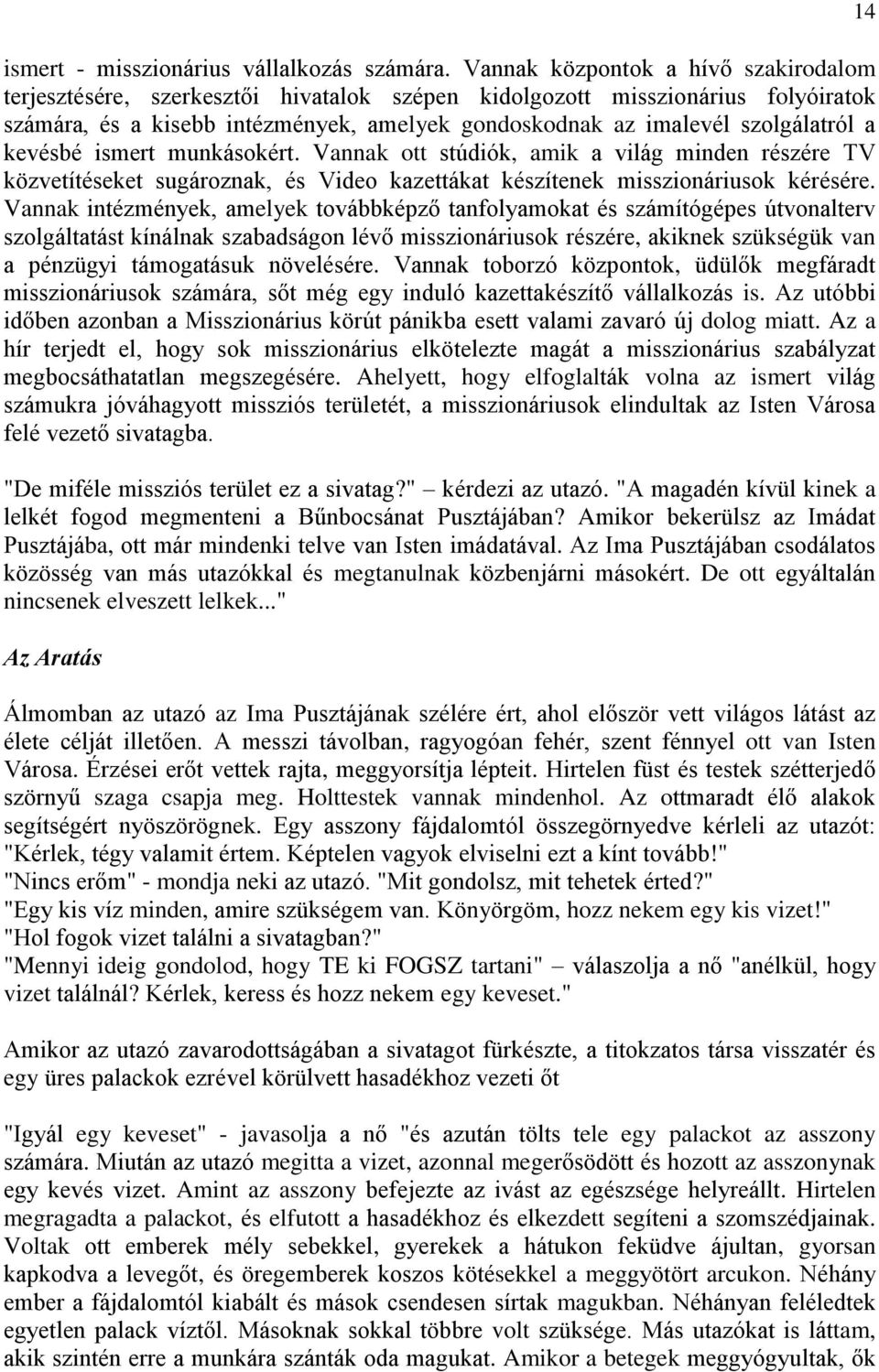 a kevésbé ismert munkásokért. Vannak ott stúdiók, amik a világ minden részére TV közvetítéseket sugároznak, és Video kazettákat készítenek misszionáriusok kérésére.