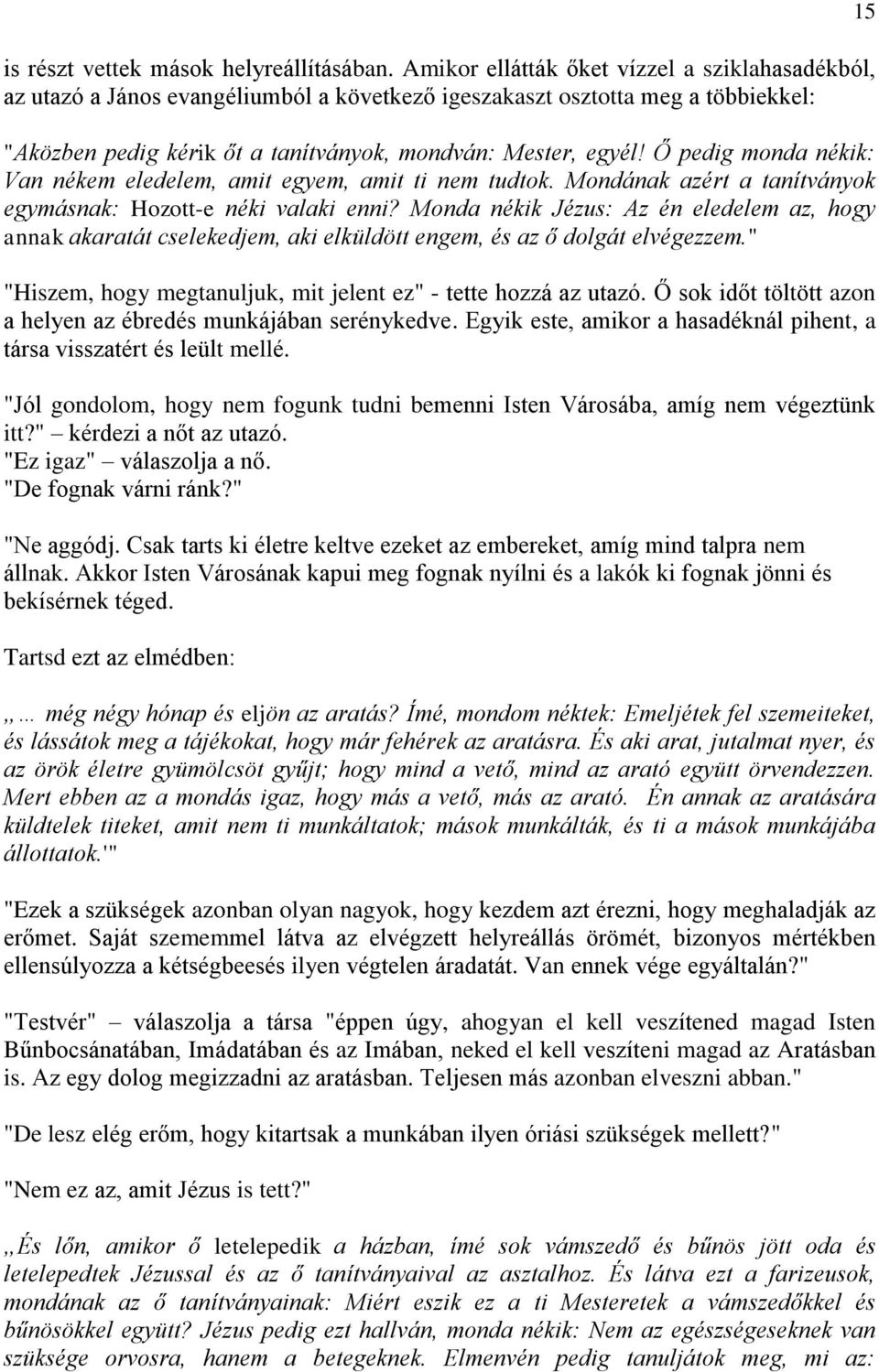 Ő pedig monda nékik: Van nékem eledelem, amit egyem, amit ti nem tudtok. Mondának azért a tanítványok egymásnak: Hozott-e néki valaki enni?