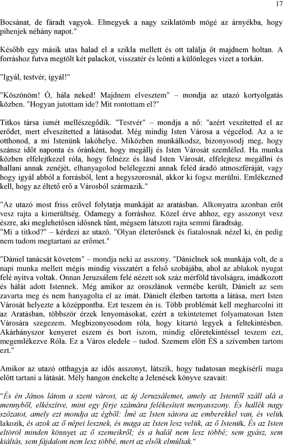 "Hogyan jutottam ide? Mit rontottam el?" Titkos társa ismét mellészegődik. "Testvér" mondja a nő: "azért veszítetted el az erődet, mert elveszítetted a látásodat. Még mindig Isten Városa a végcélod.