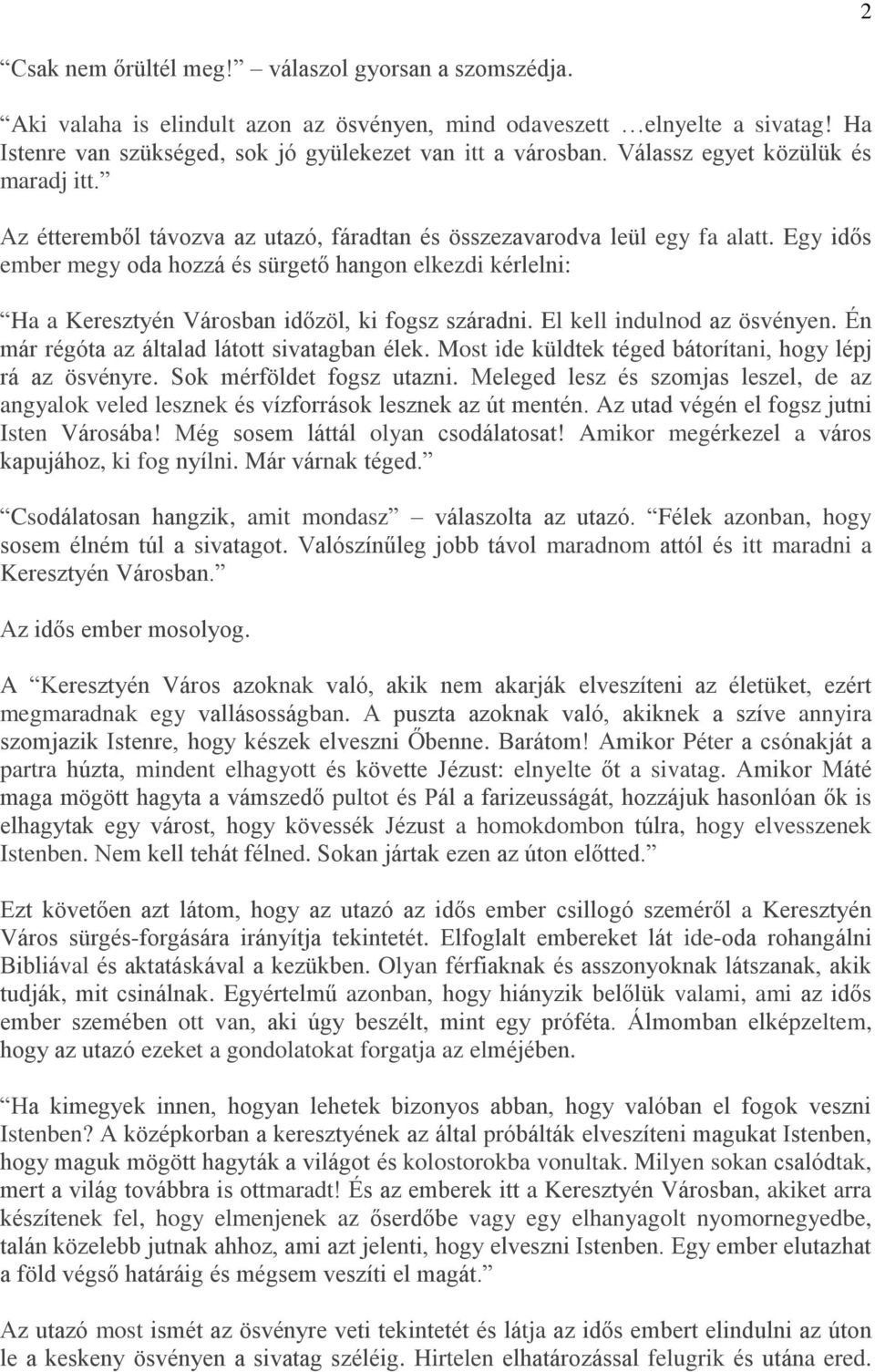 Egy idős ember megy oda hozzá és sürgető hangon elkezdi kérlelni: Ha a Keresztyén Városban időzöl, ki fogsz száradni. El kell indulnod az ösvényen. Én már régóta az általad látott sivatagban élek.