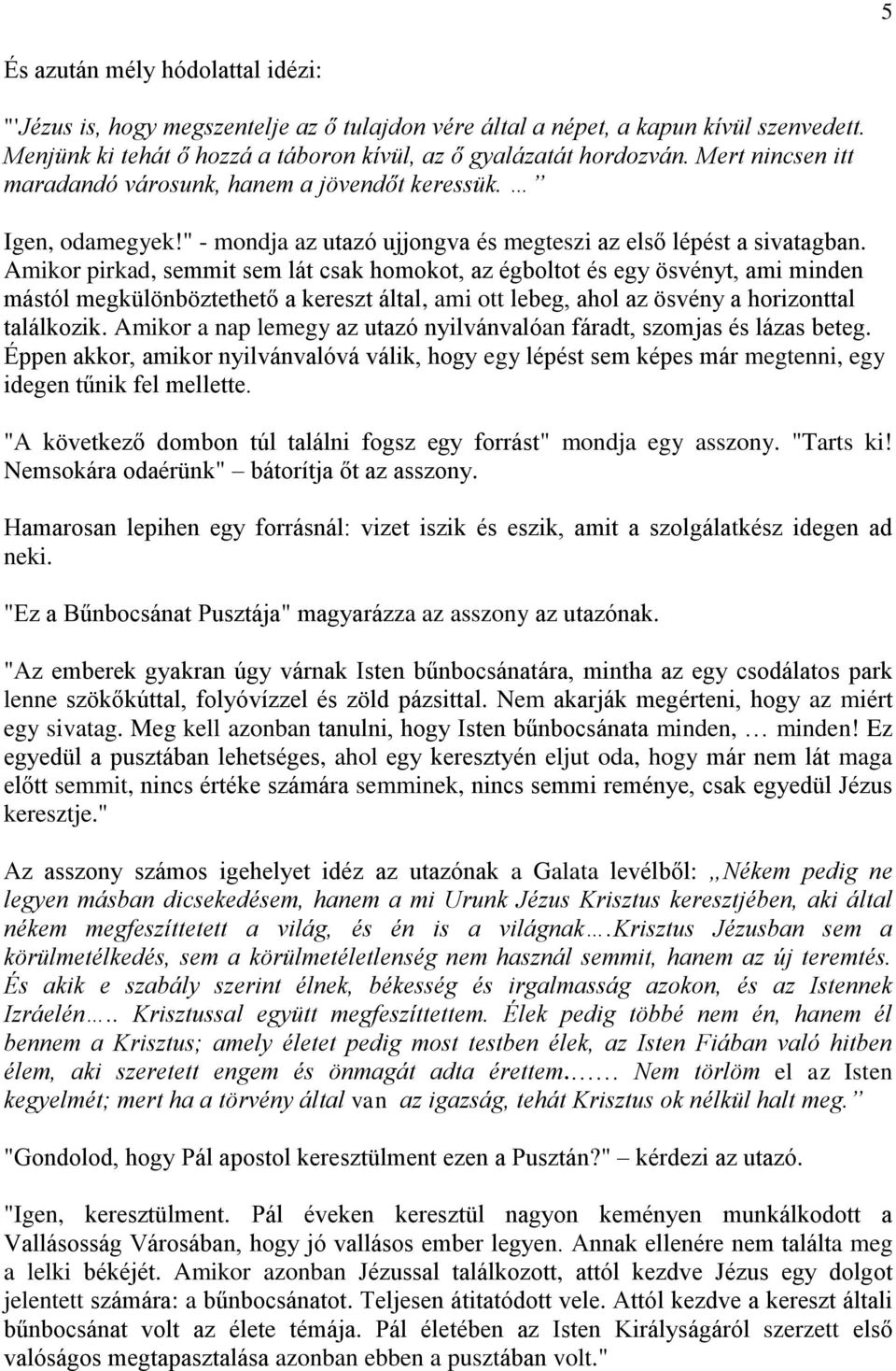 Amikor pirkad, semmit sem lát csak homokot, az égboltot és egy ösvényt, ami minden mástól megkülönböztethető a kereszt által, ami ott lebeg, ahol az ösvény a horizonttal találkozik.