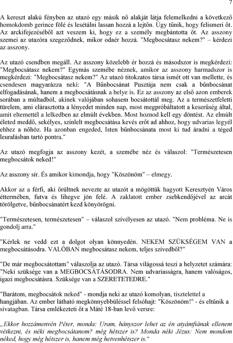 Az asszony közelebb ér hozzá és másodszor is megkérdezi: "Megbocsátasz nekem?" Egymás szemébe néznek, amikor az asszony harmadszor is megkérdezi: "Megbocsátasz nekem?