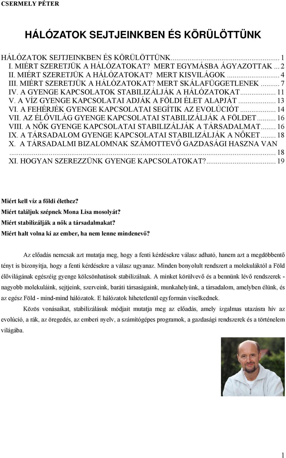 A FEHÉRJÉK GYENGE KAPCSOLATAI SEGÍTIK AZ EVOLÚCIÓT... 14 VII. AZ ÉLŐVILÁG GYENGE KAPCSOLATAI STABILIZÁLJÁK A FÖLDET... 16 VIII. A NŐK GYENGE KAPCSOLATAI STABILIZÁLJÁK A TÁRSADALMAT... 16 IX.