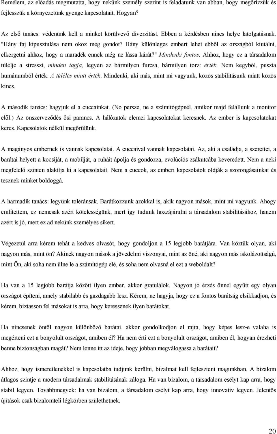 Hány különleges embert lehet ebből az országból kiutálni, elkergetni ahhoz, hogy a maradék ennek még ne lássa kárát?" Mindenki fontos.