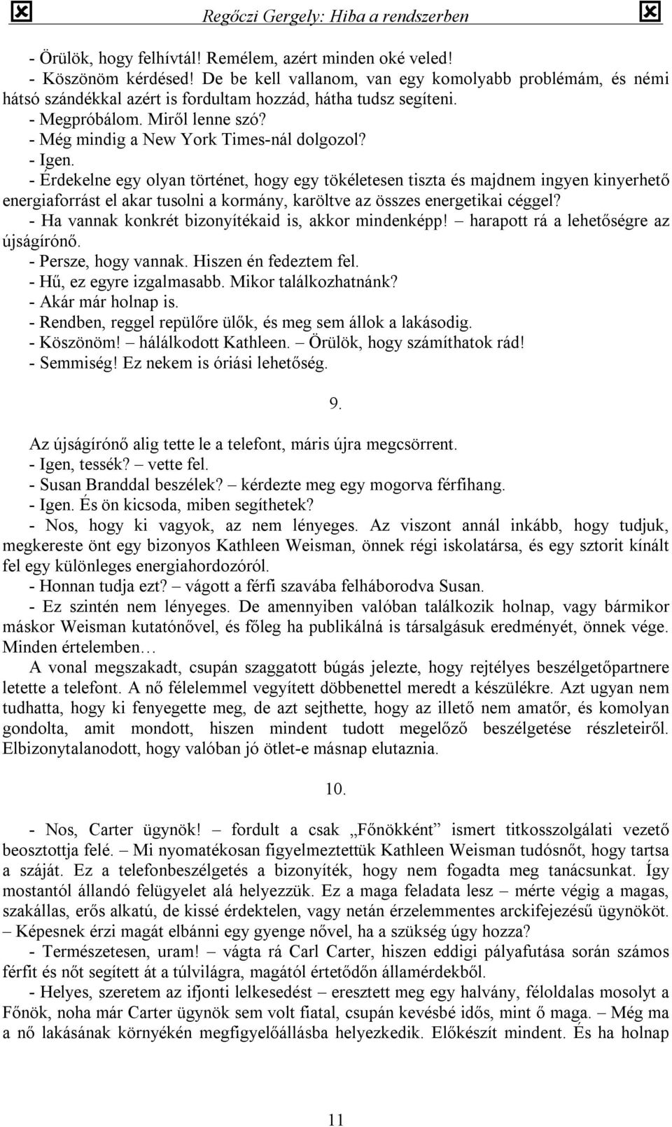 - Igen. - Érdekelne egy olyan történet, hogy egy tökéletesen tiszta és majdnem ingyen kinyerhető energiaforrást el akar tusolni a kormány, karöltve az összes energetikai céggel?