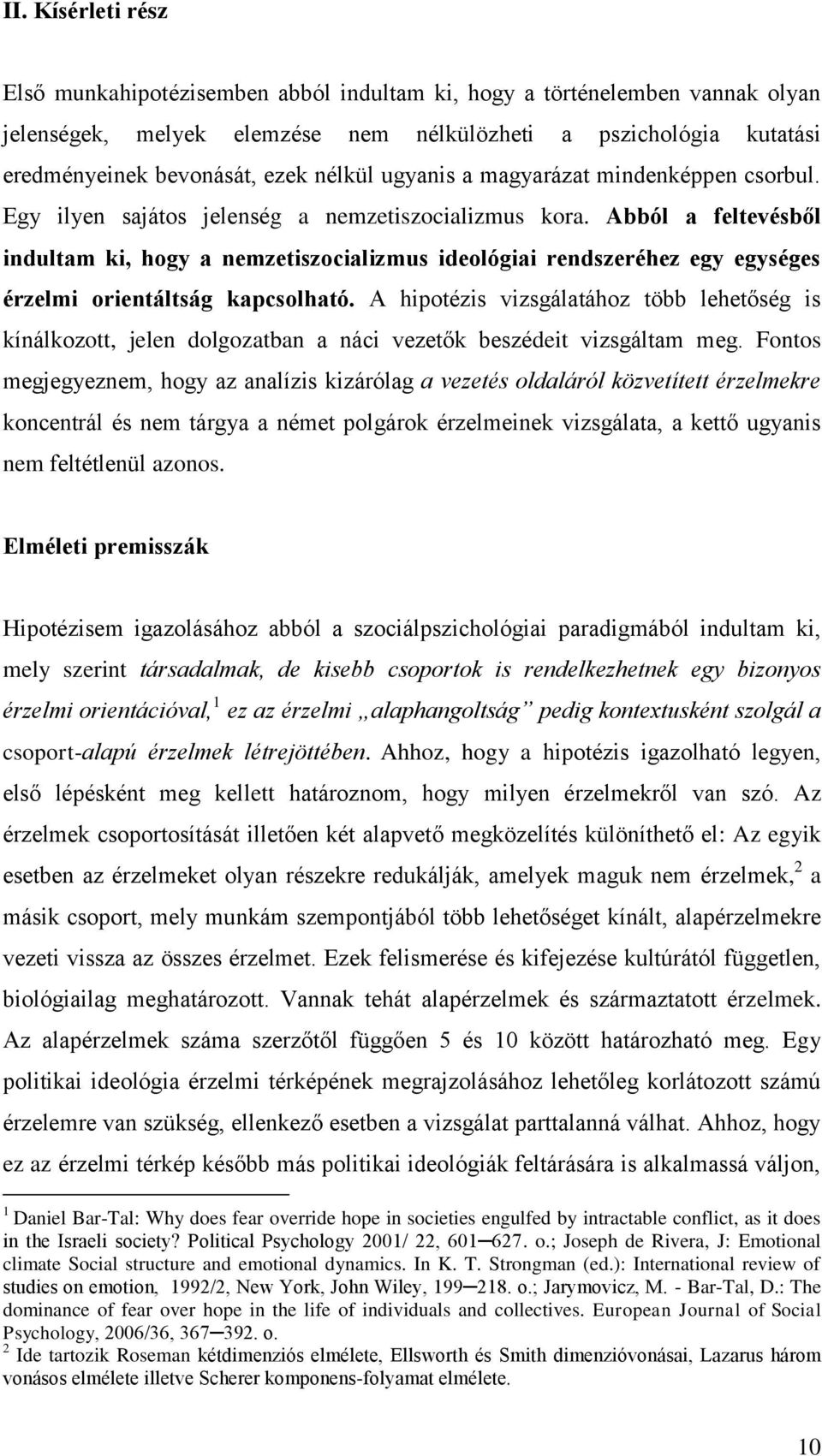 Abból a feltevésből indultam ki, hogy a nemzetiszocializmus ideológiai rendszeréhez egy egységes érzelmi orientáltság kapcsolható.