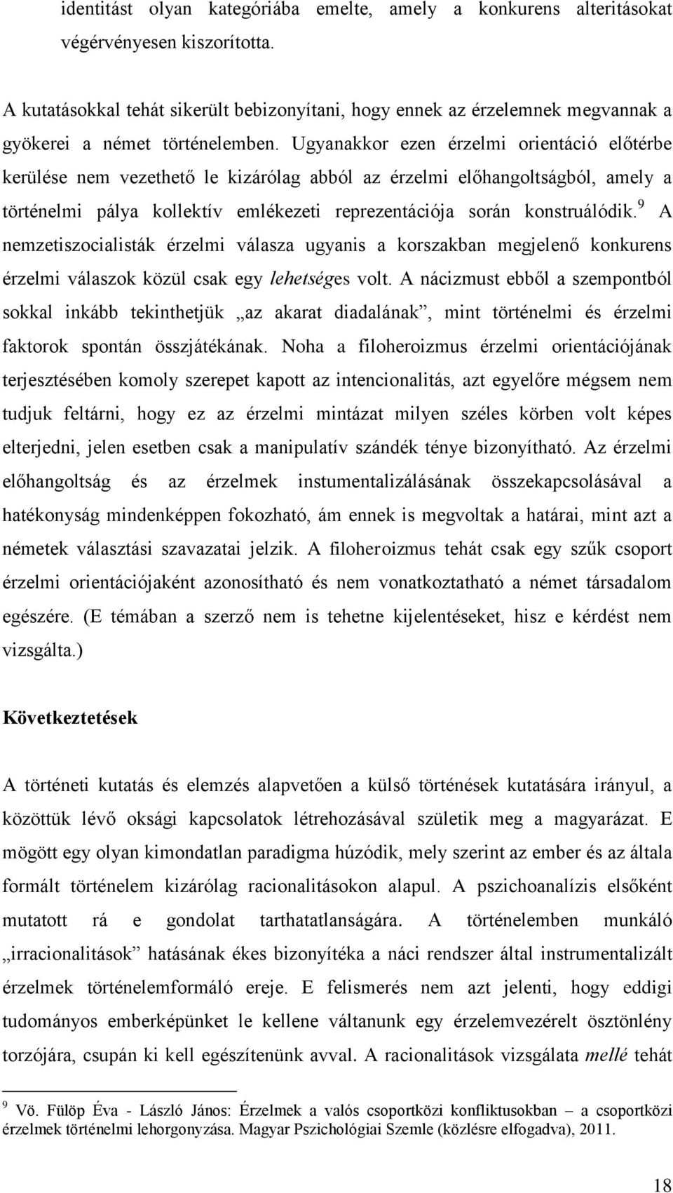 Ugyanakkor ezen érzelmi orientáció előtérbe kerülése nem vezethető le kizárólag abból az érzelmi előhangoltságból, amely a történelmi pálya kollektív emlékezeti reprezentációja során konstruálódik.