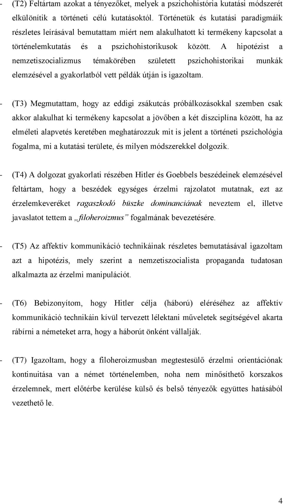 A hipotézist a nemzetiszocializmus témakörében született pszichohistorikai munkák elemzésével a gyakorlatból vett példák útján is igazoltam.