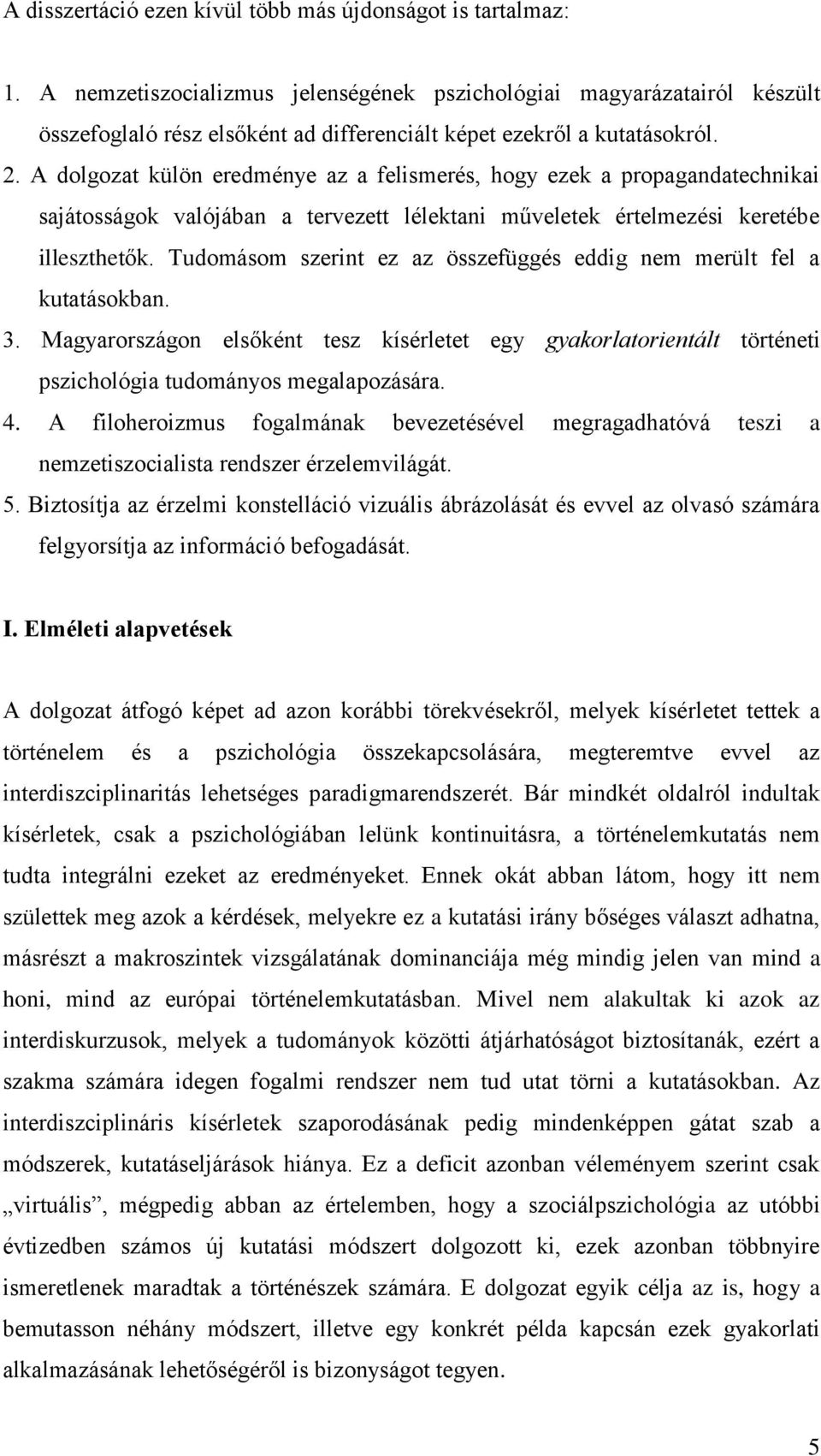 A dolgozat külön eredménye az a felismerés, hogy ezek a propagandatechnikai sajátosságok valójában a tervezett lélektani műveletek értelmezési keretébe illeszthetők.