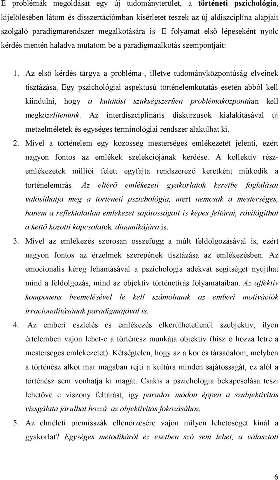 Az első kérdés tárgya a probléma-, illetve tudományközpontúság elveinek tisztázása.