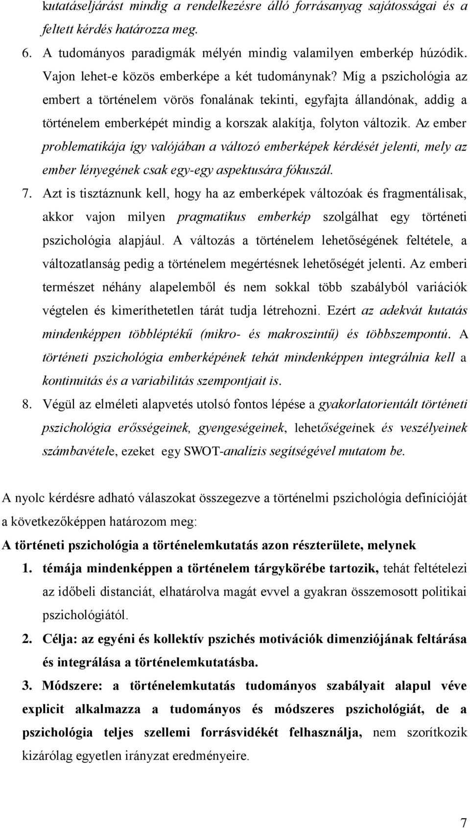 Míg a pszichológia az embert a történelem vörös fonalának tekinti, egyfajta állandónak, addig a történelem emberképét mindig a korszak alakítja, folyton változik.