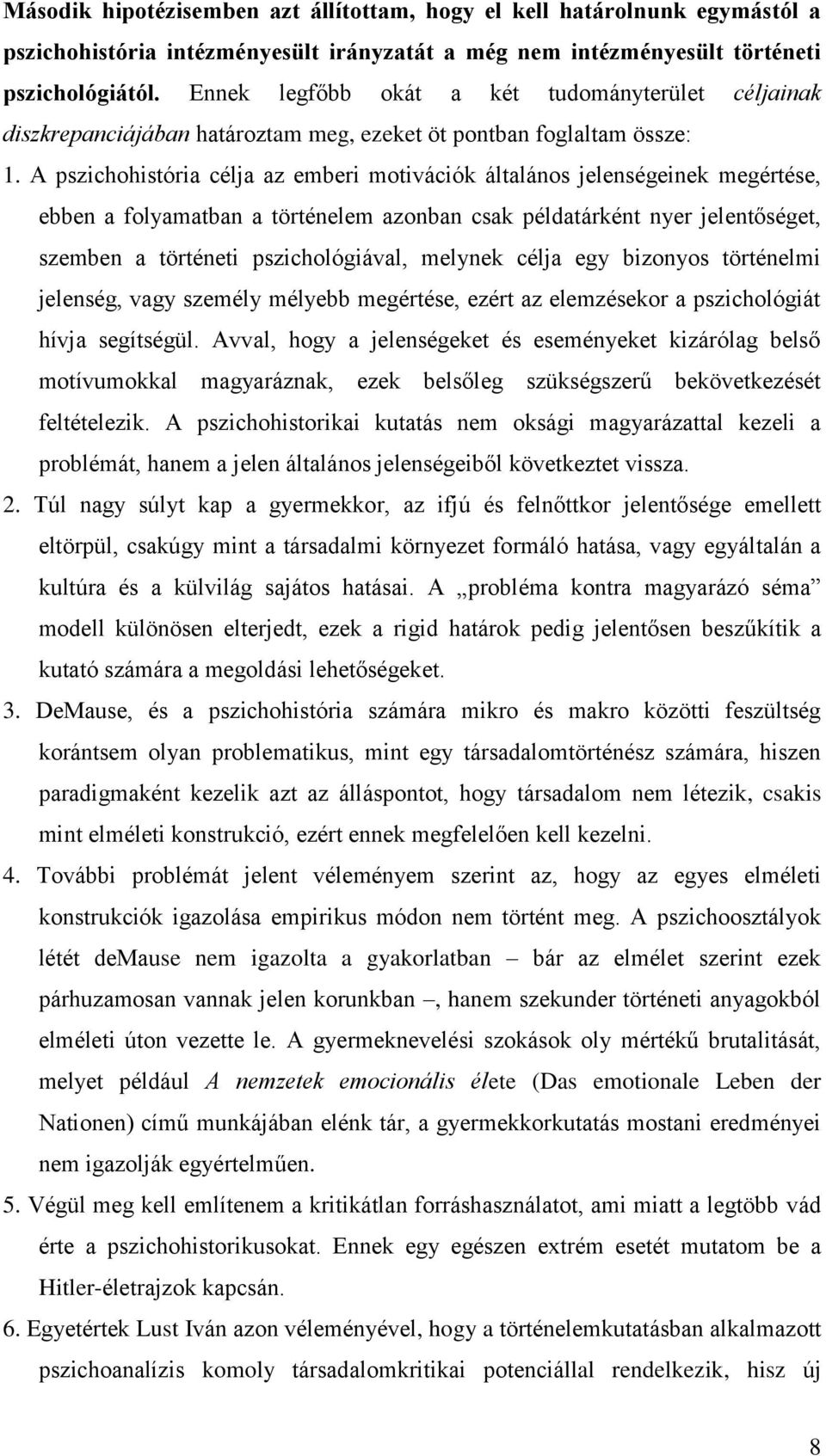 A pszichohistória célja az emberi motivációk általános jelenségeinek megértése, ebben a folyamatban a történelem azonban csak példatárként nyer jelentőséget, szemben a történeti pszichológiával,