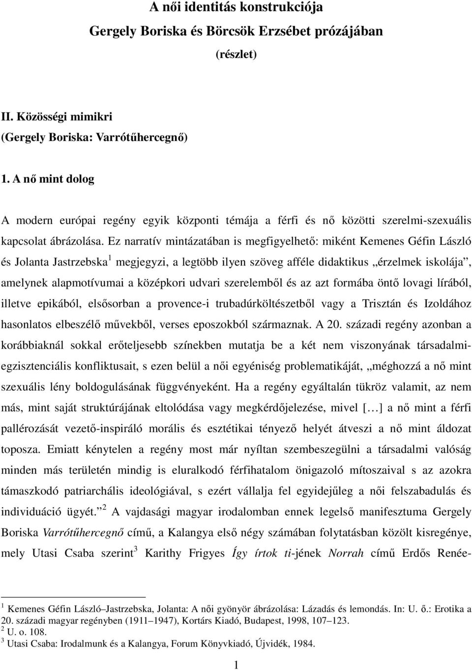 Ez narratív mintázatában is megfigyelhető: miként Kemenes Géfin László és Jolanta Jastrzebska 1 megjegyzi, a legtöbb ilyen szöveg afféle didaktikus érzelmek iskolája, amelynek alapmotívumai a