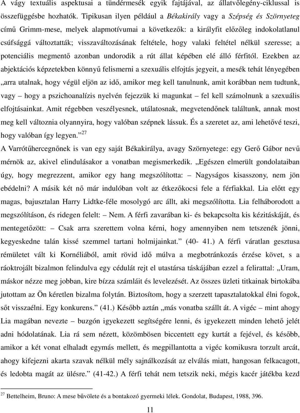 feltétele, hogy valaki feltétel nélkül szeresse; a potenciális megmentő azonban undorodik a rút állat képében elé álló férfitól.