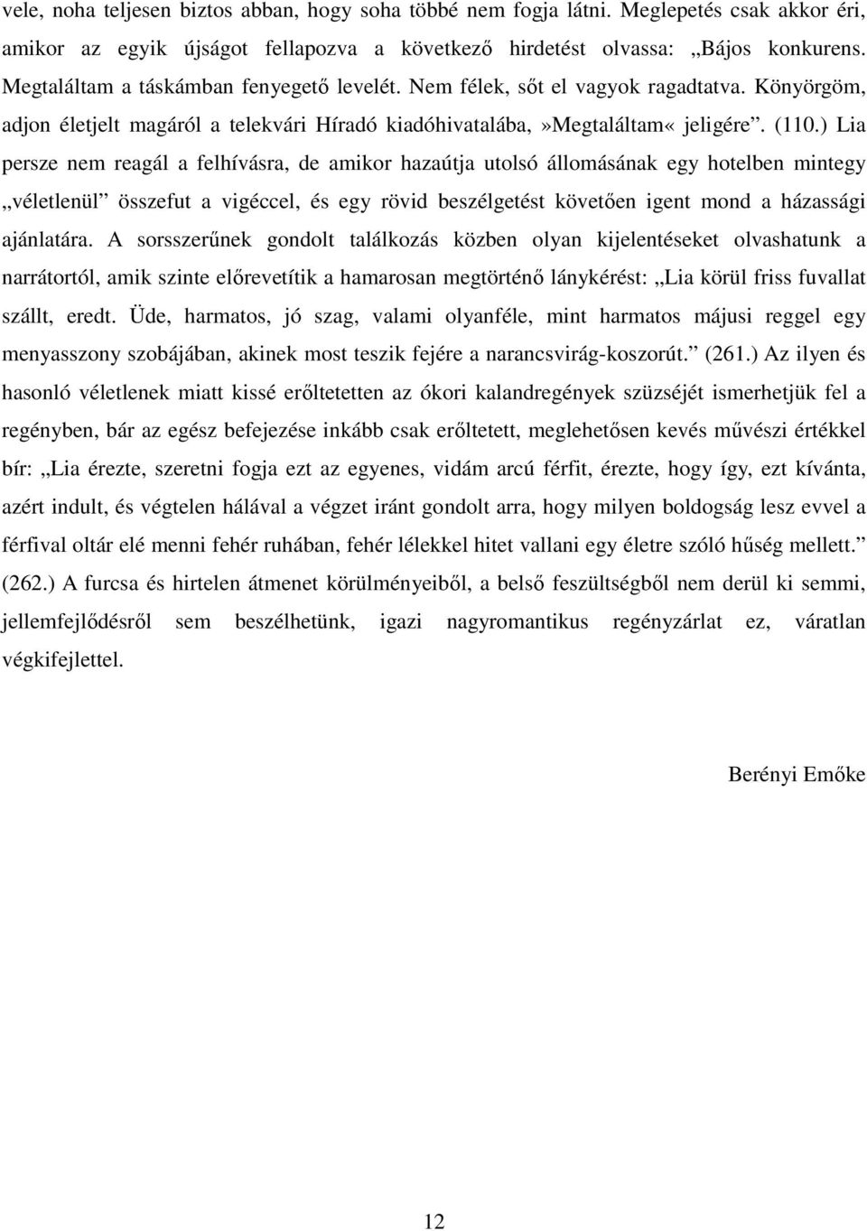 ) Lia persze nem reagál a felhívásra, de amikor hazaútja utolsó állomásának egy hotelben mintegy véletlenül összefut a vigéccel, és egy rövid beszélgetést követően igent mond a házassági ajánlatára.