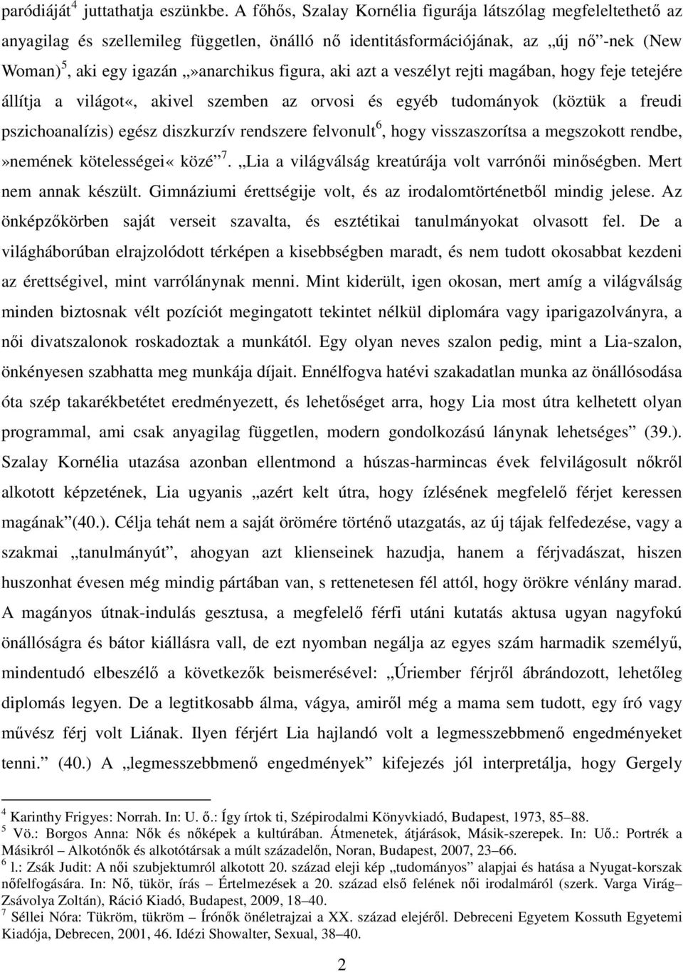 azt a veszélyt rejti magában, hogy feje tetejére állítja a világot«, akivel szemben az orvosi és egyéb tudományok (köztük a freudi pszichoanalízis) egész diszkurzív rendszere felvonult 6, hogy