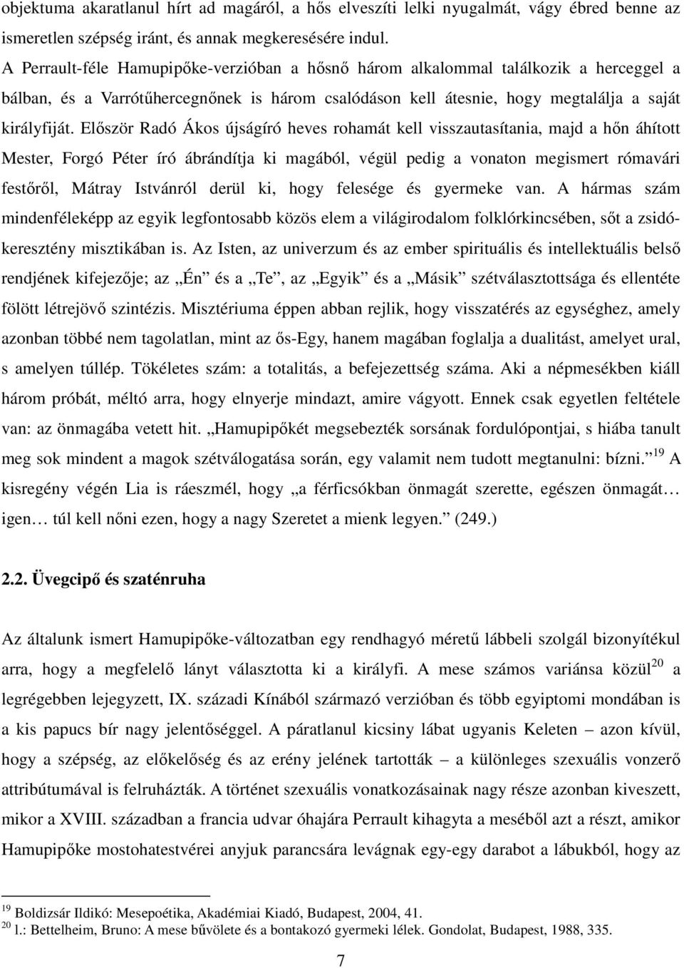 Először Radó Ákos újságíró heves rohamát kell visszautasítania, majd a hőn áhított Mester, Forgó Péter író ábrándítja ki magából, végül pedig a vonaton megismert rómavári festőről, Mátray Istvánról