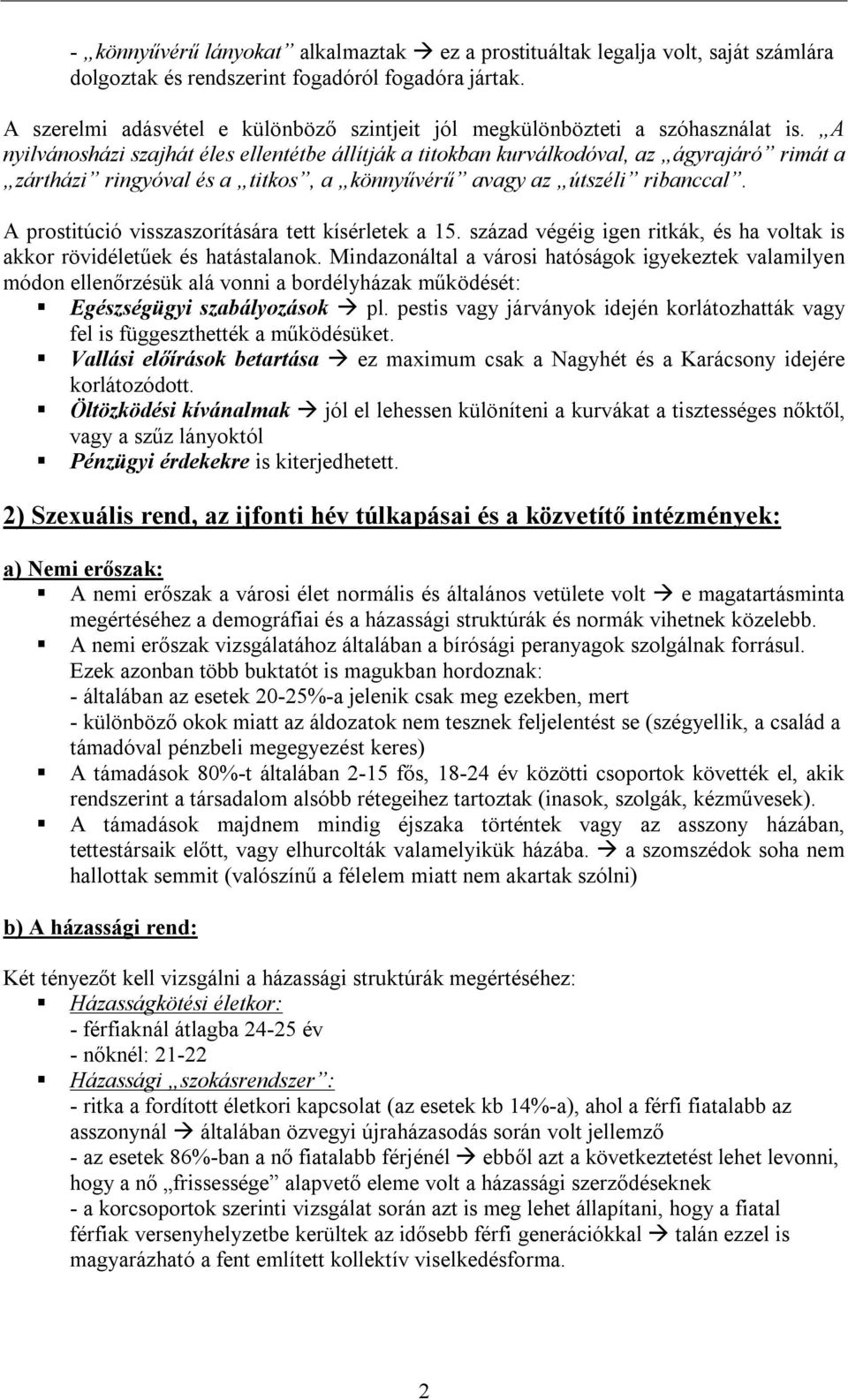 A nyilvánosházi szajhát éles ellentétbe állítják a titokban kurválkodóval, az ágyrajáró rimát a zártházi ringyóval és a titkos, a könnyűvérű avagy az útszéli ribanccal.