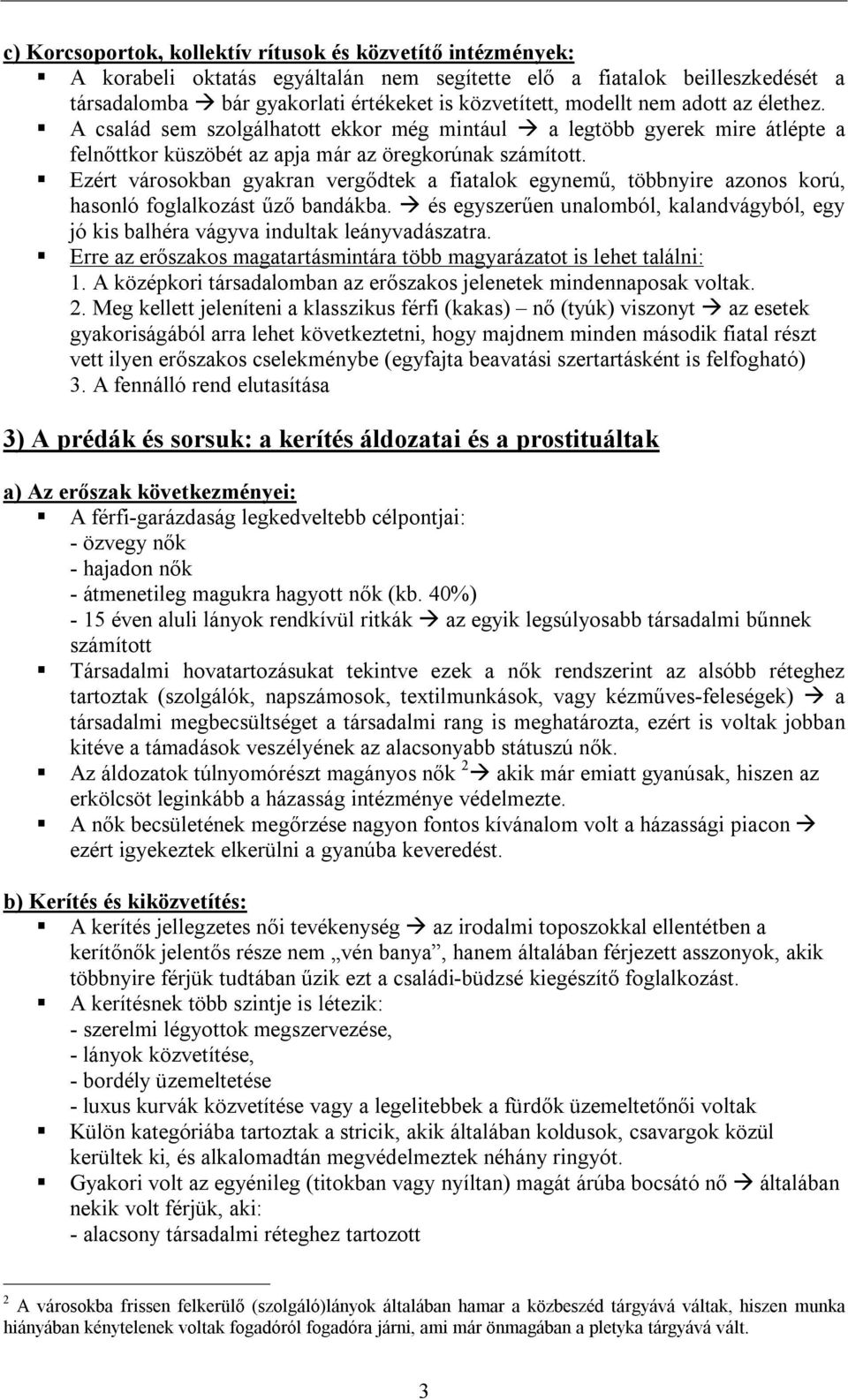 Ezért városokban gyakran vergődtek a fiatalok egynemű, többnyire azonos korú, hasonló foglalkozást űző bandákba.