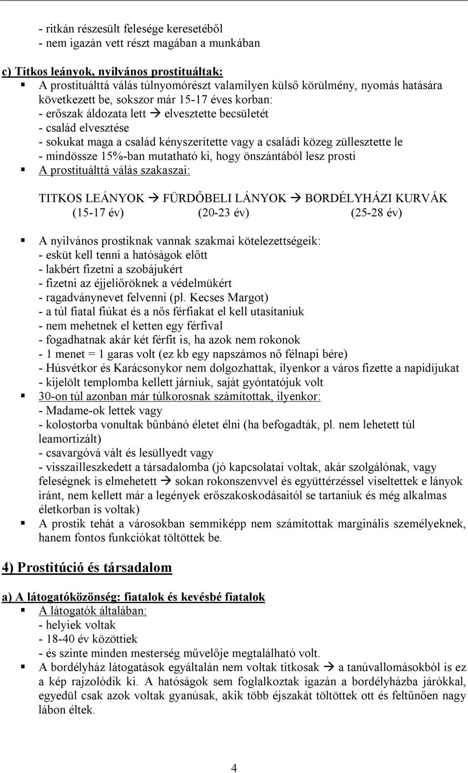 - mindössze 15%-ban mutatható ki, hogy önszántából lesz prosti A prostituálttá válás szakaszai: TITKOS LEÁNYOK FÜRDŐBELI LÁNYOK BORDÉLYHÁZI KURVÁK (15-17 év) (20-23 év) (25-28 év) A nyilvános