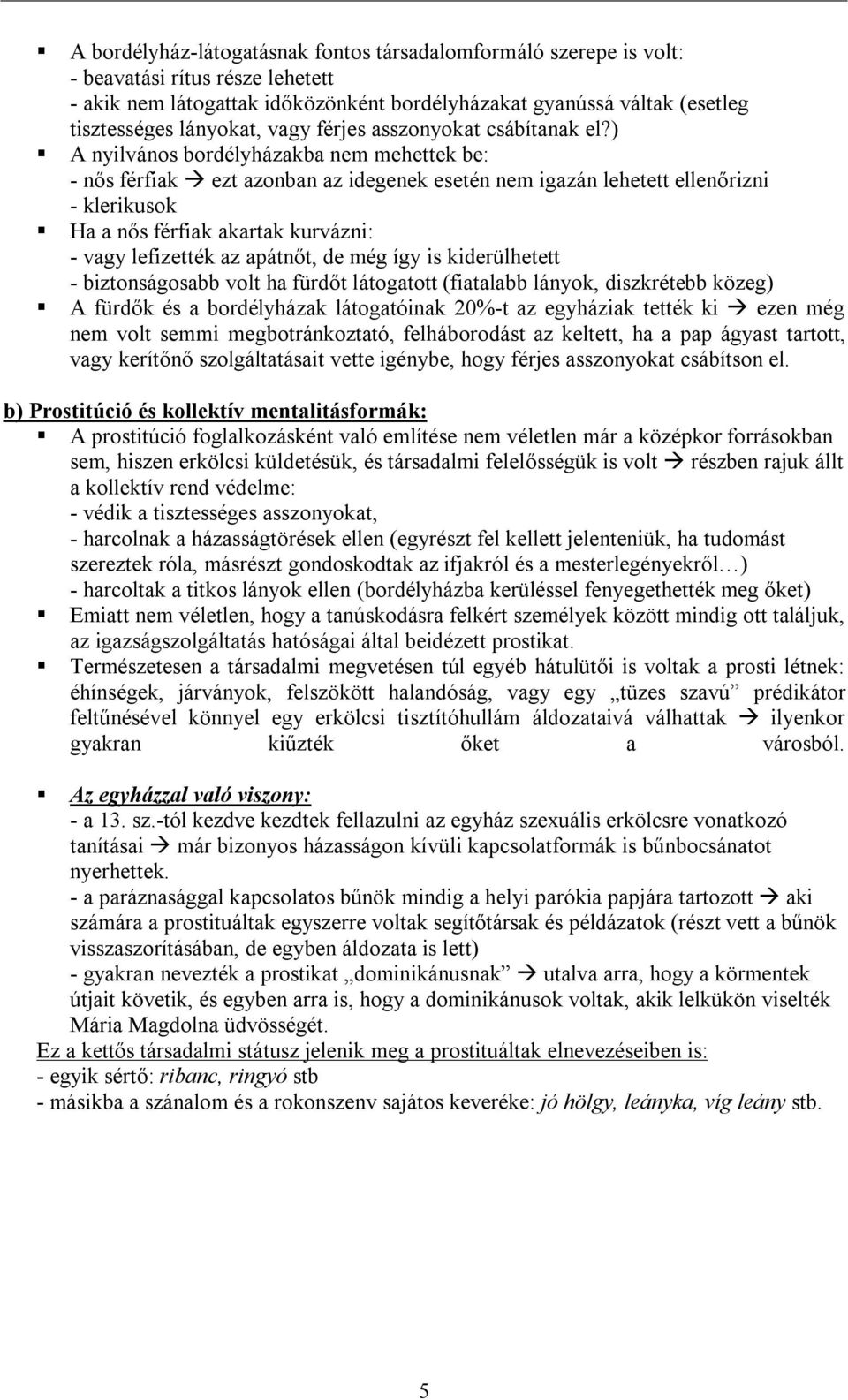 ) A nyilvános bordélyházakba nem mehettek be: - nős férfiak ezt azonban az idegenek esetén nem igazán lehetett ellenőrizni - klerikusok Ha a nős férfiak akartak kurvázni: - vagy lefizették az