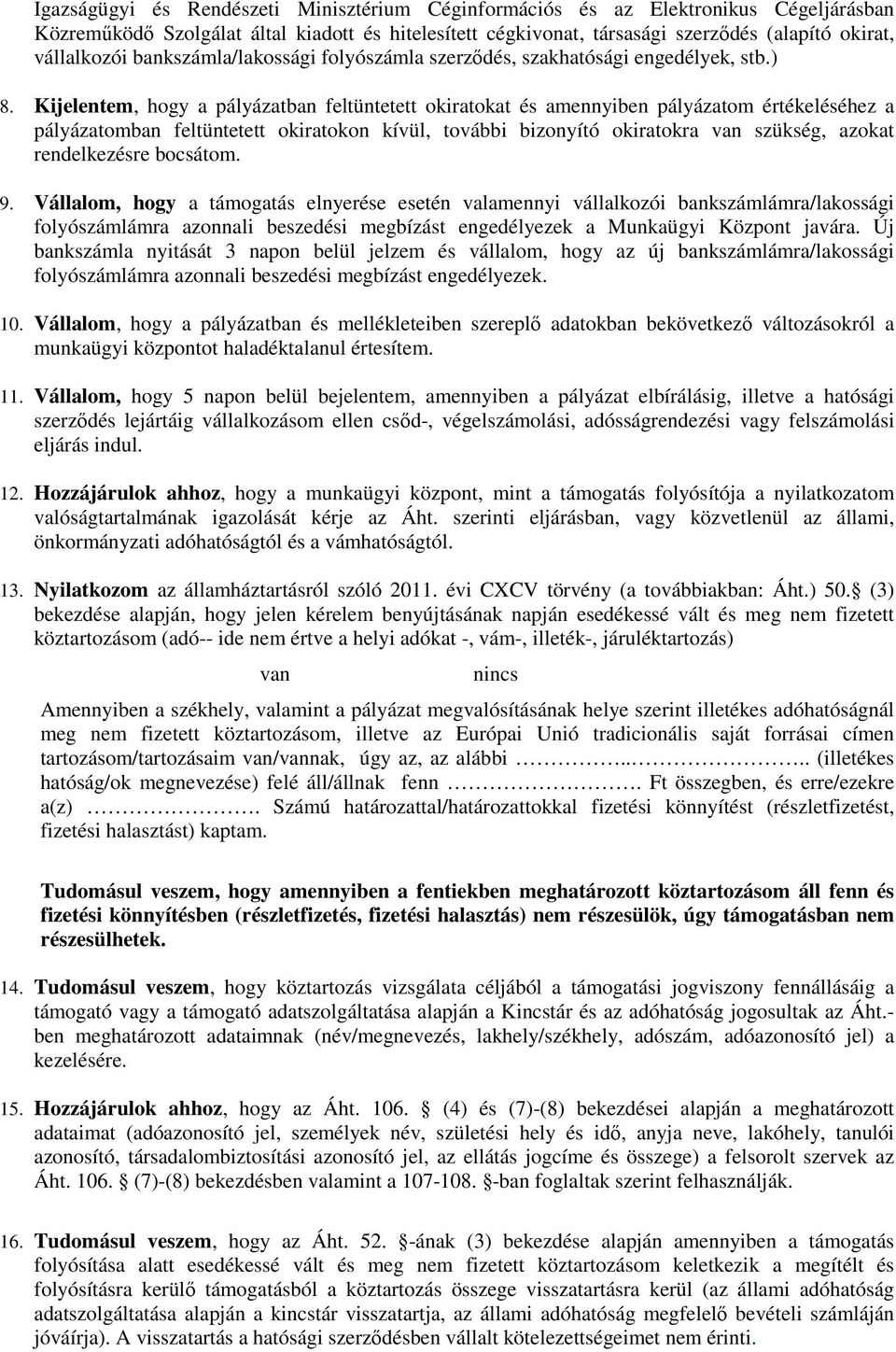 Kijelentem, hogy a pályázatban feltüntetett okiratokat és amennyiben pályázatom értékeléséhez a pályázatomban feltüntetett okiratokon kívül, további bizonyító okiratokra van szükség, azokat