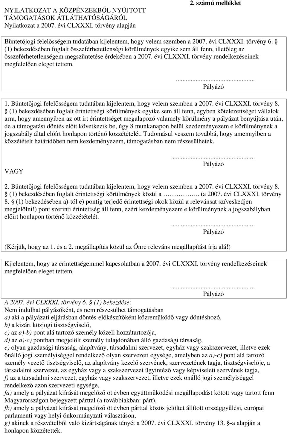 (1) bekezdésében foglalt összeférhetetlenségi körülmények egyike sem áll fenn, illetőleg az összeférhetetlenségem megszüntetése érdekében a 2007. évi CLXXXI.