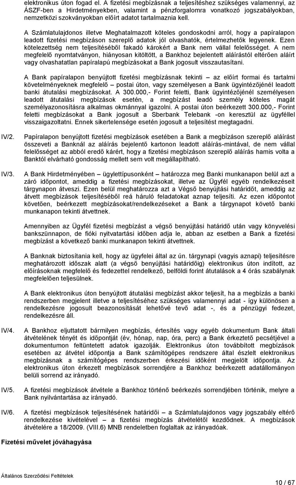 kell. A Számlatulajdonos illetve Meghatalmazott köteles gondoskodni arról, hogy a papíralapon leadott fizetési megbízáson szereplő adatok jól olvashatók, értelmezhetők legyenek.