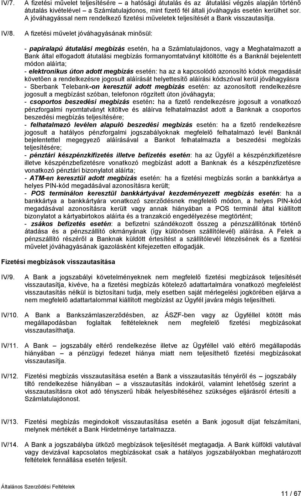 A fizetési művelet jóváhagyásának minősül: - papíralapú átutalási megbízás esetén, ha a Számlatulajdonos, vagy a Meghatalmazott a Bank által elfogadott átutalási megbízás formanyomtatványt kitöltötte