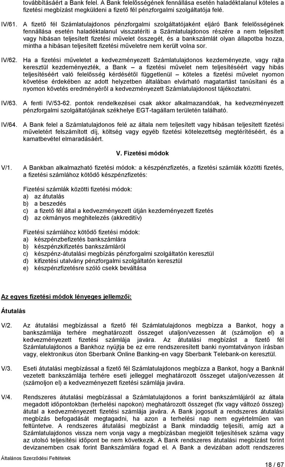 teljesített fizetési művelet összegét, és a bankszámlát olyan állapotba hozza, mintha a hibásan teljesített fizetési műveletre nem került volna sor. IV/62.