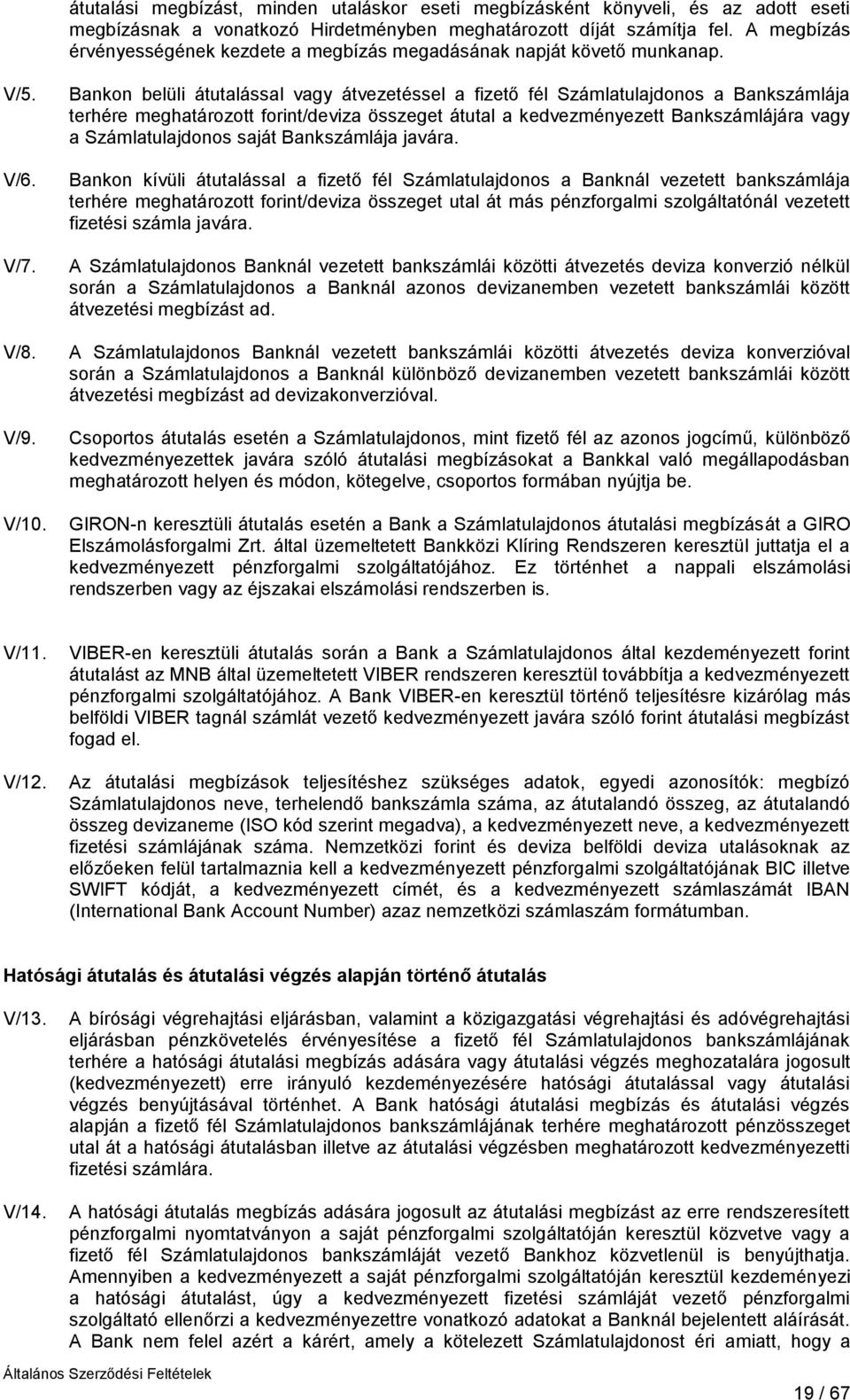 Bankon belüli átutalással vagy átvezetéssel a fizető fél Számlatulajdonos a Bankszámlája terhére meghatározott forint/deviza összeget átutal a kedvezményezett Bankszámlájára vagy a Számlatulajdonos