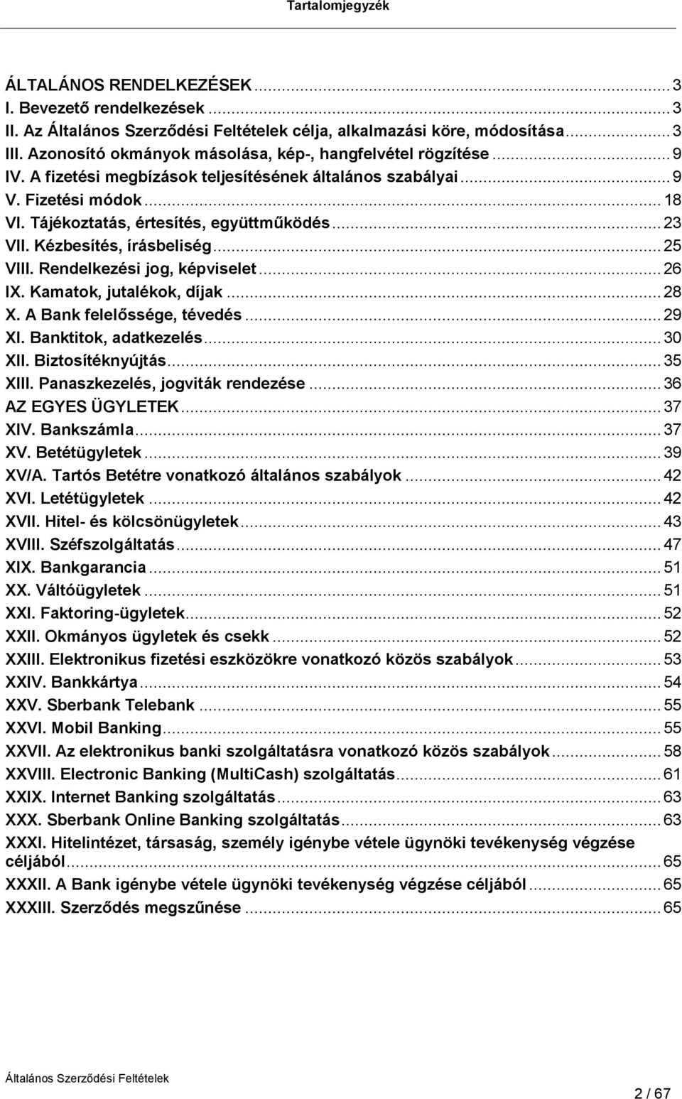 Rendelkezési jog, képviselet... 26 IX. Kamatok, jutalékok, díjak... 28 X. A Bank felelőssége, tévedés... 29 XI. Banktitok, adatkezelés... 30 XII. Biztosítéknyújtás... 35 XIII.