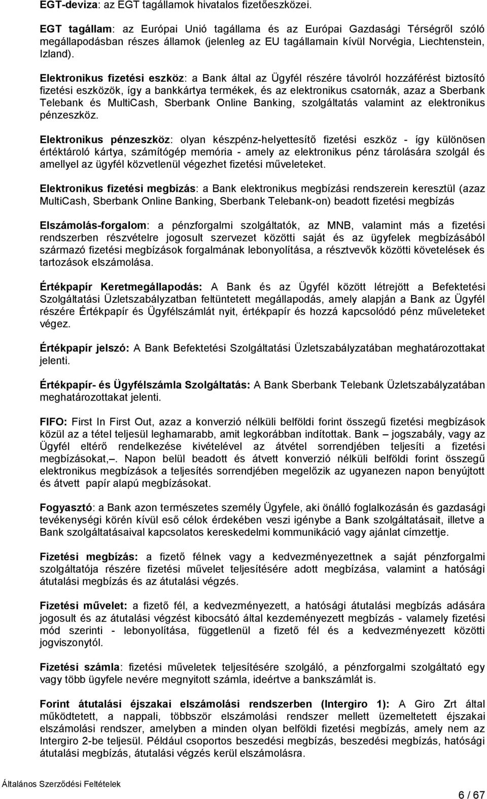 Elektronikus fizetési eszköz: a Bank által az Ügyfél részére távolról hozzáférést biztosító fizetési eszközök, így a bankkártya termékek, és az elektronikus csatornák, azaz a Sberbank Telebank és