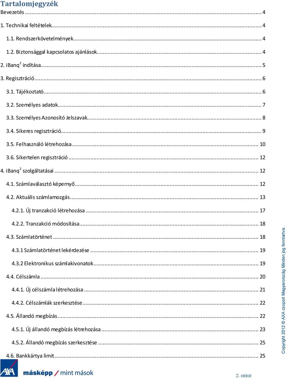 .. 10 3.6. Sikertelen regisztráció... 12 4. ibanq 2 szolgáltatásai... 12 4.1. Számlaválasztó képernyő... 12 4.2. Aktuális számlamozgás... 13 4.2.1. Új tranzakció létrehozása... 17 4.2.2. Tranzakció módosítása.